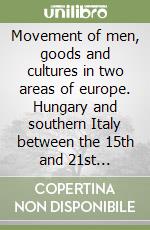 Movement of men, goods and cultures in two areas of europe. Hungary and southern Italy between the 15th and 21st Centuries. Bridges Italy-Hungary (2024). Vol. 3 libro