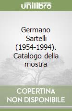 Germano Sartelli (1954-1994). Catalogo della mostra libro