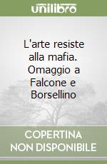 L'arte resiste alla mafia. Omaggio a Falcone e Borsellino libro