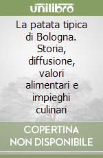 La patata tipica di Bologna. Storia, diffusione, valori alimentari e impieghi culinari libro