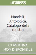 Mandelli. Antologica. Catalogo della mostra libro