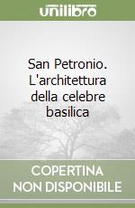 San Petronio. L'architettura della celebre basilica libro