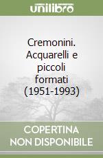 Cremonini. Acquarelli e piccoli formati (1951-1993) libro