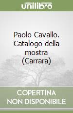 Paolo Cavallo. Catalogo della mostra (Carrara) libro