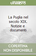 La Puglia nel secolo XIX. Notizie e documenti libro