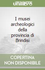 I musei archeologici della provincia di Brindisi libro
