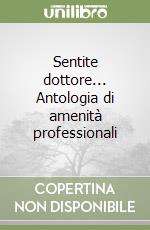 Sentite dottore... Antologia di amenità professionali