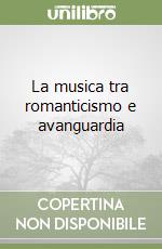 La musica tra romanticismo e avanguardia libro