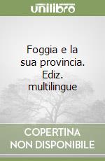 Foggia e la sua provincia. Ediz. multilingue