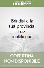 Brindisi e la sua provincia. Ediz. multilingue libro