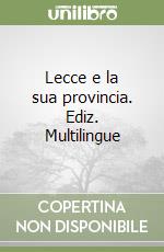 Lecce e la sua provincia. Ediz. Multilingue libro