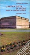 L'antica città di Lecce. Guida al centro storico libro di Pellegrino Teodoro