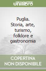 Puglia. Storia, arte, turismo, folklore e gastronomia libro