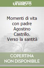 Momenti di vita con padre Agostino Castrillo. Verso la santità libro