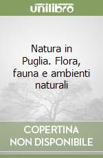 Natura in Puglia. Flora, fauna e ambienti naturali libro