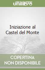 Iniziazione al Castel del Monte libro