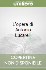 L'opera di Antonio Lucarelli