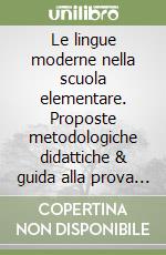 Le lingue moderne nella scuola elementare. Proposte metodologiche didattiche & guida alla prova di lingua straniera del concorso magistrale libro