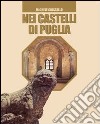 Nei castelli di Puglia. Storie, leggende, amori, congiure libro di Cristallo Michele