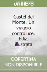 Castel del Monte. Un viaggio controluce. Ediz. illustrata