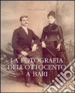 La fotografia dell'Ottocento a Bari libro