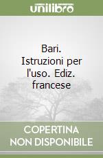 Bari. Istruzioni per l'uso. Ediz. francese libro