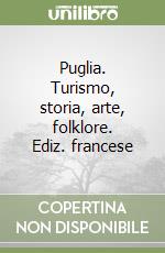 Puglia. Turismo, storia, arte, folklore. Ediz. francese libro