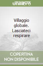 Villaggio globale. Lasciateci respirare libro