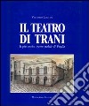 Il teatro di Trani. Il più antico teatro stabile di Puglia libro