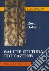 Salute cultura educazione libro di Gallelli Rosa