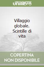 Villaggio globale. Scintille di vita libro