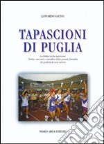 Tapascioni di Puglia: la febbre della maratona. Storia, racconti e aneddoti della grande famiglia di podisti di casa nostra