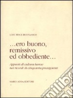 Ero buono, remissivo ed obbediente... Appunti di cultura barese nei ricordi di cinquanta protagonisti