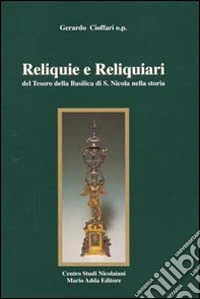 Reliquie e reliquiari del tesoro della Basilica di S. Nicola nella storia. Catalogo della mostra (Bari, 10 marzo-25 aprile 1999) libro