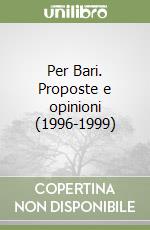 Per Bari. Proposte e opinioni (1996-1999) libro