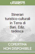 Itinerari turistico-culturali in Terra di Bari. Ediz. tedesca
