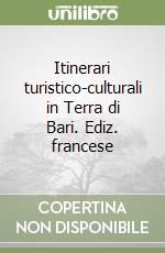 Itinerari turistico-culturali in Terra di Bari. Ediz. francese
