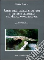 Ambiti territoriali, sistemi viari e strutture del potere nel Mezzogiorno medievale libro