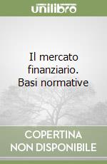 Il mercato finanziario. Basi normative libro