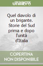 Quel diavolo di un brigante. Storie del Sud prima e dopo l'unità d'Italia libro