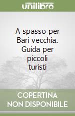 A spasso per Bari vecchia. Guida per piccoli turisti libro