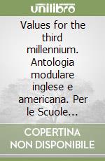 Values for the third millennium. Antologia modulare inglese e americana. Per le Scuole superiori libro