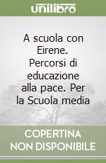 A scuola con Eirene. Percorsi di educazione alla pace. Per la Scuola media libro