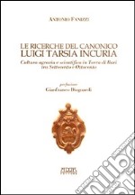 Le ricerche del canonico Luigi Tarsia in curia. Cultura agraria e scientifica in Terra di Bari tra Settecento e Ottocento libro