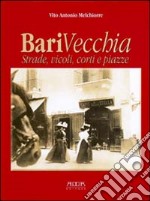 Bari vecchia. Strade, vicoli, corti e piazze libro