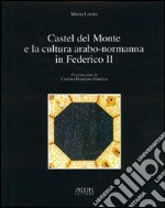 Castel del Monte e la cultura arabo-normanna di Federico II. Ediz. illustrata libro