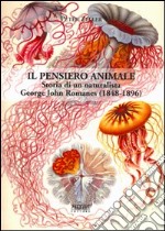 Il pensiero animale. Storia di un naturalista George John Romanes (1848-1896) libro