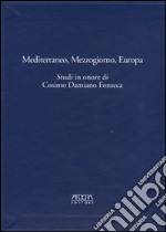 Mediterraneo, Mezzogiorno, Europa. Studi in onore di Cosimo Damiano Fonseca libro