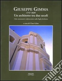 Giuseppe Gimma 1747-1829. Un architetto tra due secoli. Città, monumenti e infrastrutture nella Puglia borbonica libro