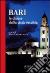 Bari. Le Chiese della città vecchia libro di Lavermicocca Nino